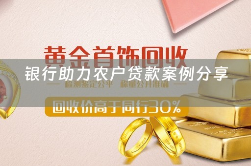 银行助力农户贷款案例分享 