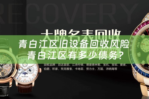 青白江区旧设备回收风险 青白江区有多少债务？
