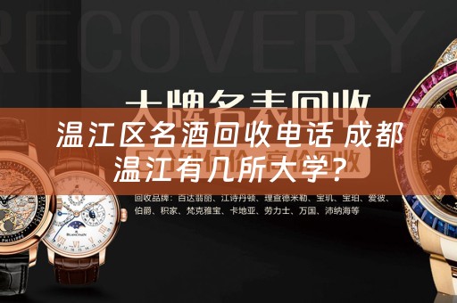 温江区名酒回收电话 成都温江有几所大学？