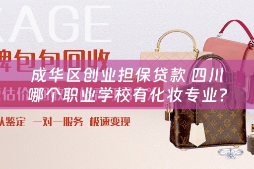 成华区创业担保贷款 四川哪个职业学校有化妆专业？