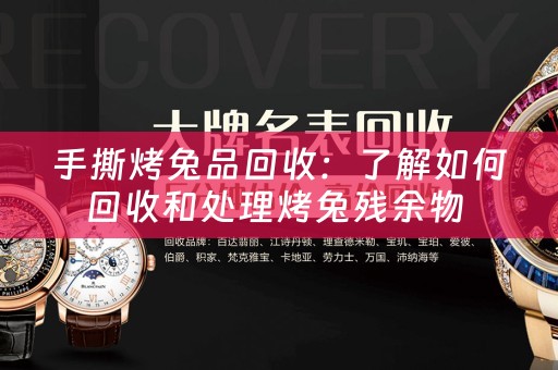 手撕烤兔品回收：了解如何回收和处理烤兔残余物 