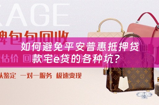 如何避免平安普惠抵押贷款宅e贷的各种坑？ 